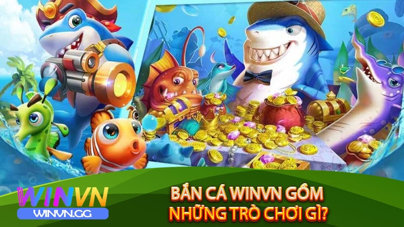 Bắn Cá Winvn gồm những trò chơi gì?